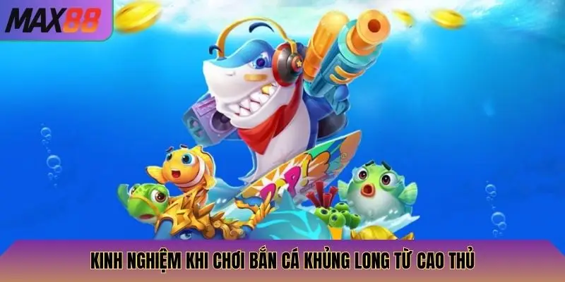 Bắn Cá Khủng Long Max88: Trải Nghiệm Game Bắn Cá Khủng 4 Kinh nghiệm khi chơi bắn cá khủng long từ cao thủ