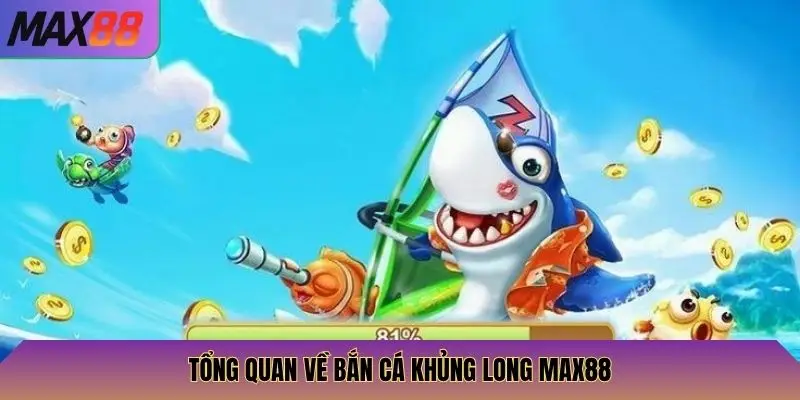 Bắn Cá Khủng Long Max88: Trải Nghiệm Game Bắn Cá Khủng 2 Tổng quan về bắn cá khủng long Max88